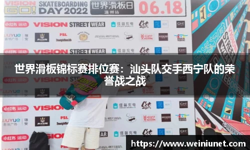 世界滑板锦标赛排位赛：汕头队交手西宁队的荣誉战之战