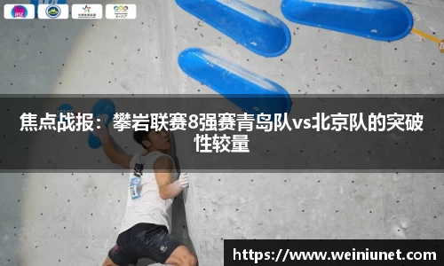 焦点战报：攀岩联赛8强赛青岛队vs北京队的突破性较量