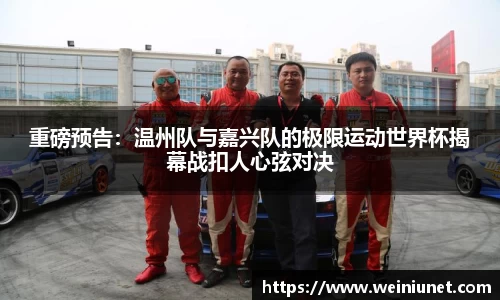 重磅预告：温州队与嘉兴队的极限运动世界杯揭幕战扣人心弦对决